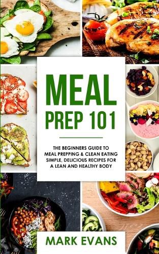 Cover image for Meal Prep: 101 - The Beginner's Guide to Meal Prepping and Clean Eating - Simple, Delicious Recipes for a Lean and Healthy Body (Meal Prep Series) (Volume 1)