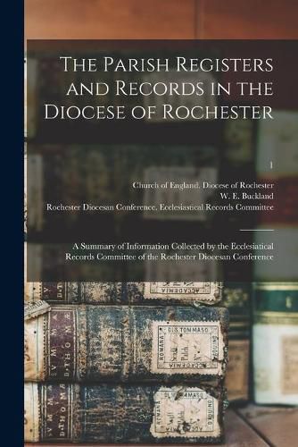 Cover image for The Parish Registers and Records in the Diocese of Rochester: a Summary of Information Collected by the Ecclesiatical Records Committee of the Rochester Diocesan Conference; 1