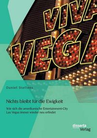 Cover image for Nichts bleibt fur die Ewigkeit: Wie sich die amerikanische Entertainment-City Las Vegas immer wieder neu erfindet