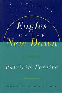 Cover image for Eagles Of The New Dawn: Arcturian Star Chronicles, Volume Two
