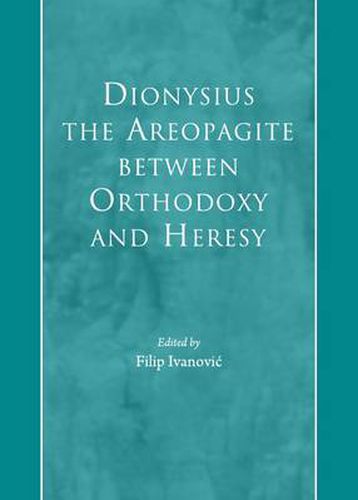 Dionysius the Areopagite between Orthodoxy and Heresy