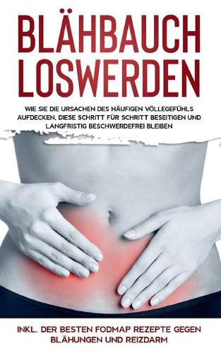 Cover image for Blahbauch loswerden: Wie Sie die Ursachen des haufigen Voellegefuhls aufdecken, diese Schritt fur Schritt beseitigen und langfristig beschwerdefrei bleiben - inkl. der besten FODMAP Rezepte gegen Blahungen und Reizdarm