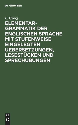 Elementargrammatik der englischen Sprache mit stufenweise eingelegten Uebersetzungen, Lesestucken und Sprechubungen