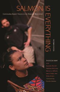 Cover image for Salmon is Everything: Community-Based Theatre in the Klamath Watershed