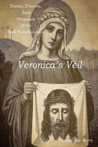 Cover image for Veronica's Veil: Poems, Prayers, and Promises of the Holy Face Devotion