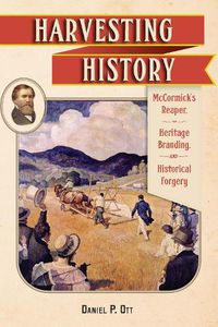 Cover image for Harvesting History: McCormick's Reaper, Heritage Branding, and Historical Forgery