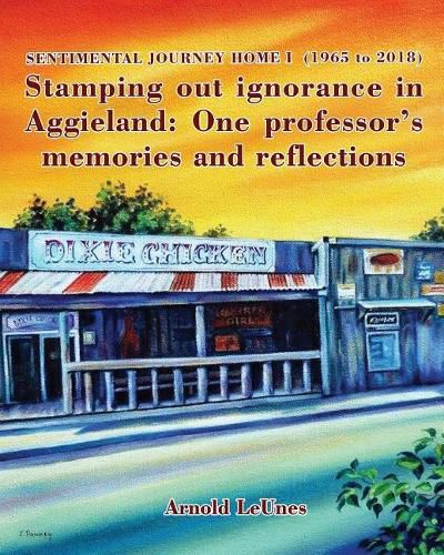 Cover image for Sentimental Journey Home I (1965 to 2018): Stamping out ignorance in Aggieland: One professor's memories and reflections