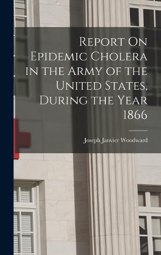Cover image for Report On Epidemic Cholera in the Army of the United States, During the Year 1866
