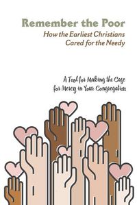 Cover image for Remember the Poor: How the Earliest Christians Cared for the Needy-A Tool for Making the Case for Mercy in Your Congregation