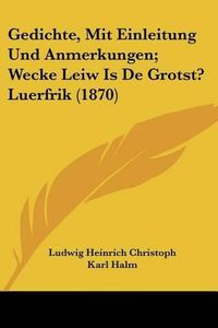 Cover image for Gedichte, Mit Einleitung Und Anmerkungen; Wecke Leiw Is de Grotst? Luerfrik (1870)