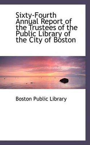 Cover image for Sixty-Fourth Annual Report of the Trustees of the Public Library of the City of Boston