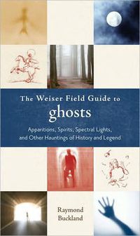 Cover image for Weiser Field Guide to Ghosts: Apparitions, Spirits, Spectral Lights, and Other Hauntings of History and Legend