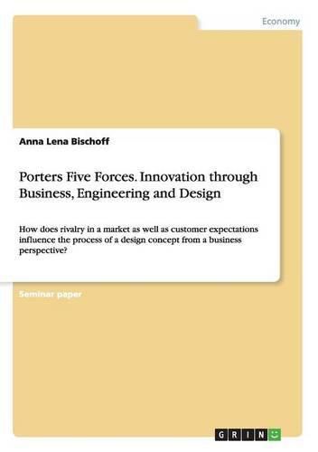 Cover image for Porters Five Forces. Innovation through Business, Engineering and Design: How does rivalry in a market as well as customer expectations influence the process of a design concept from a business perspective?