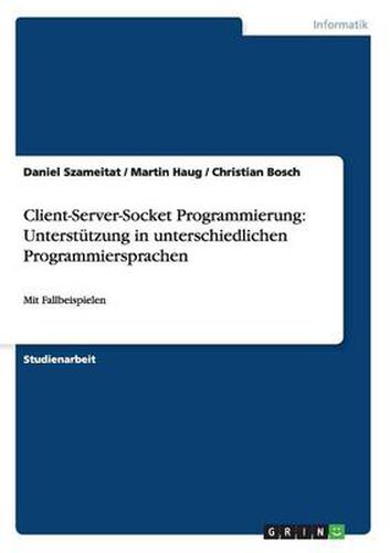 Client-Server-Socket Programmierung: Unterstutzung in unterschiedlichen Programmiersprachen: Mit Fallbeispielen