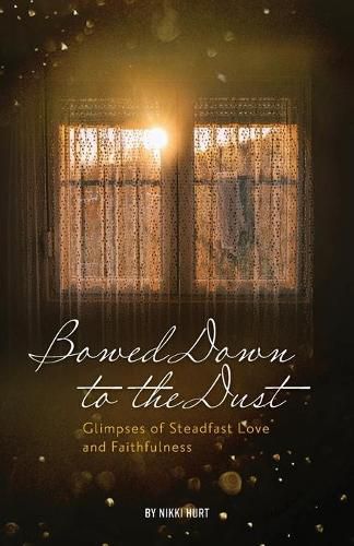 Cover image for Bowed Down to the Dust: Glimpses of Steadfast Love and Faithfulness