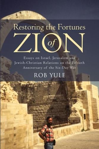 Cover image for Restoring the Fortunes of Zion: Essays on Israel, Jerusalem and Jewish-Christian Relations on the Fiftieth Anniversary of the Six-Day War