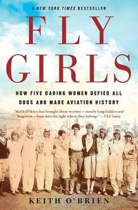 Cover image for Fly Girls: How Five Daring Women Defied All Odds and Made Aviation History