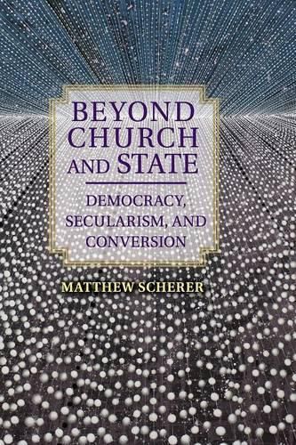 Beyond Church and State: Democracy, Secularism, and Conversion