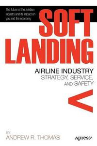 Cover image for Soft Landing: Airline Industry Strategy, Service, and Safety