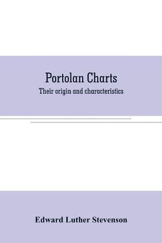 Portolan charts: their origin and characteristics, with a descriptive list of those belonging to the Hispanic society of America