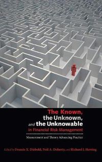 Cover image for The Known, the Unknown, and the Unknowable in Financial Risk Management: Measurement and Theory Advancing Practice