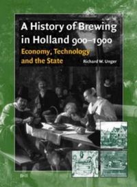 Cover image for A History of Brewing in Holland, 900-1900: Economy, Technology and the State