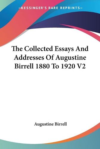 Cover image for The Collected Essays And Addresses Of Augustine Birrell 1880 To 1920 V2