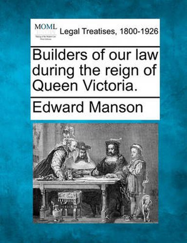 Cover image for Builders of Our Law During the Reign of Queen Victoria.