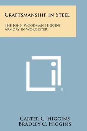 Cover image for Craftsmanship in Steel: The John Woodman Higgins Armory in Worcester