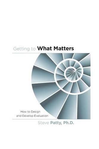 Cover image for Getting to What Matters: How to Design and Develop Evaluation