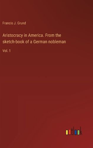 Aristocracy in America. From the sketch-book of a German nobleman