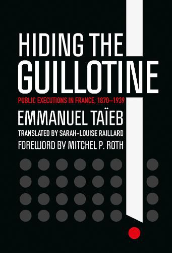 Cover image for Hiding the Guillotine: Public Executions in France, 1870-1939