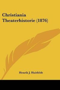 Cover image for Christiania Theaterhistorie (1876)