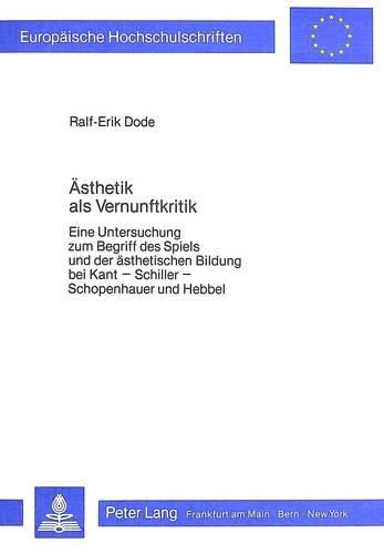 Cover image for Aesthetik ALS Vernunftkritik: Eine Untersuchung Zum Begriff Des Spiels Und Der Aesthetischen Bildung Bei Kant - Schiller - Schopenhauer Und Hebbel