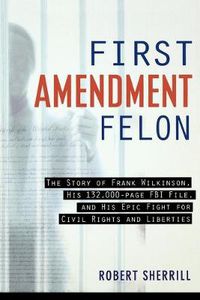 Cover image for First Amendment Felon: The Story of Frank Wilkinson, His 132,000 Page FBI File and His Epic Fight for Civil Rights and Liberties