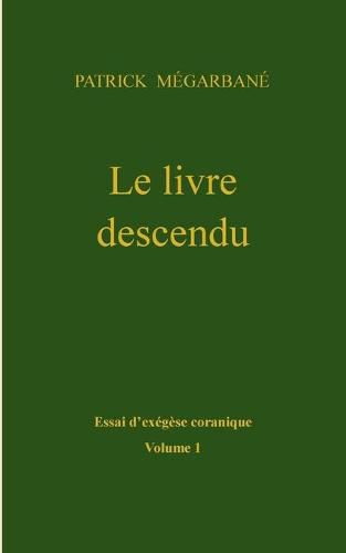 Cover image for Le livre descendu: Essai d'exegese coranique, Volume 1