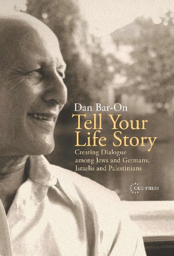 Cover image for Tell Your Life Story: Creating Dialogue Among Jews and Germans, Israelis and Palestinians