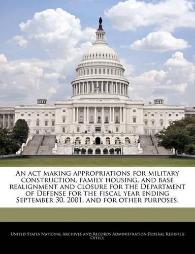 Cover image for An ACT Making Appropriations for Military Construction, Family Housing, and Base Realignment and Closure for the Department of Defense for the Fiscal Year Ending September 30, 2001, and for Other Purposes.