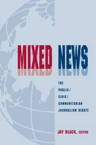 Cover image for Mixed News: The Public/Civic/Communitarian Journalism Debate