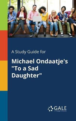 A Study Guide for Michael Ondaatje's To a Sad Daughter