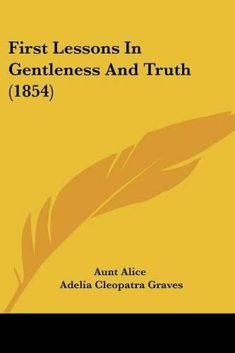 Cover image for First Lessons in Gentleness and Truth (1854)