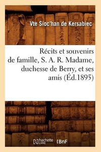 Cover image for Recits Et Souvenirs de Famille, S. A. R. Madame, Duchesse de Berry, Et Ses Amis (Ed.1895)