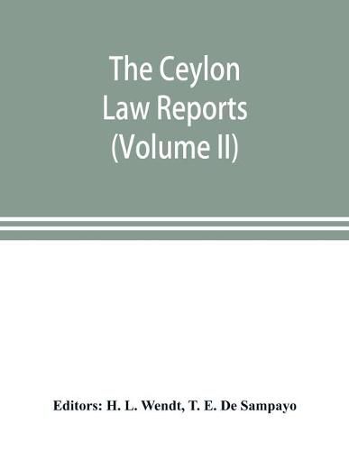 Cover image for The Ceylon Law reports: being reports of cases decided by the Supreme Court of Ceylon (Volume II)