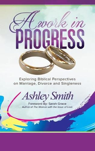 Cover image for A Work in Progress: Exploring Biblical Perspectives on Marriage, Divorce and Singleness