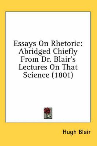 Cover image for Essays on Rhetoric: Abridged Chiefly from Dr. Blair's Lectures on That Science (1801)