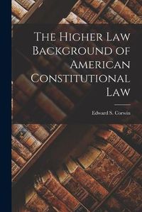 Cover image for The Higher Law Background of American Constitutional Law