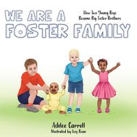 Cover image for We Are A Foster Family: How two young boys became foster brothers