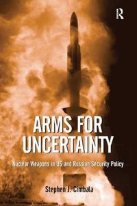 Cover image for Arms for Uncertainty: Nuclear Weapons in US and Russian Security Policy