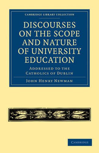 Cover image for Discourses on the Scope and Nature of University Education: Addressed to the Catholics of Dublin