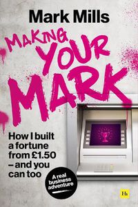 Cover image for Making Your Mark: How I built a fortune from GBP1.50 and you can too